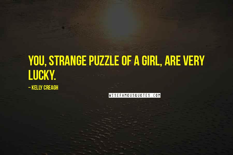 Kelly Creagh Quotes: You, strange puzzle of a girl, are very lucky.