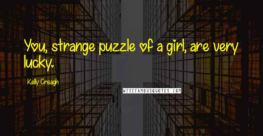 Kelly Creagh Quotes: You, strange puzzle of a girl, are very lucky.