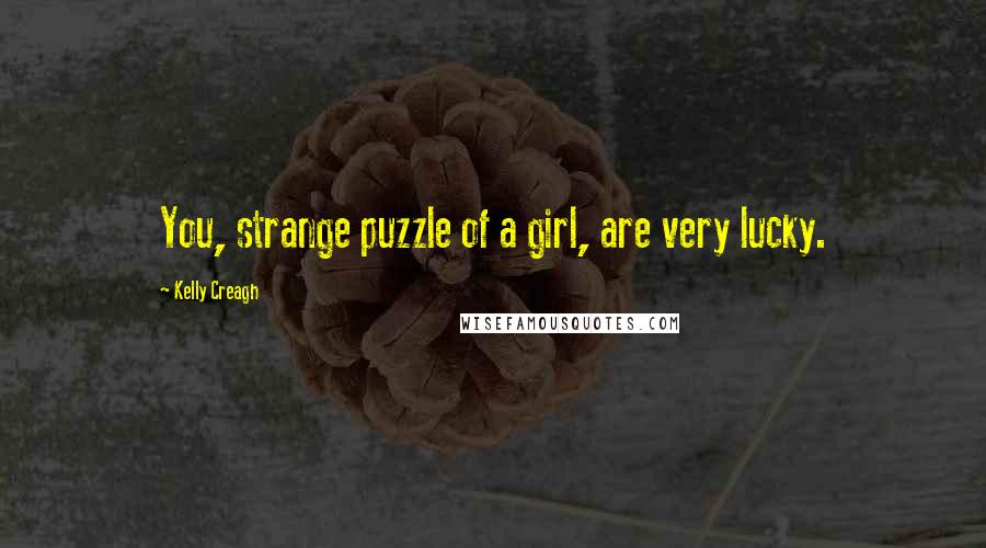 Kelly Creagh Quotes: You, strange puzzle of a girl, are very lucky.