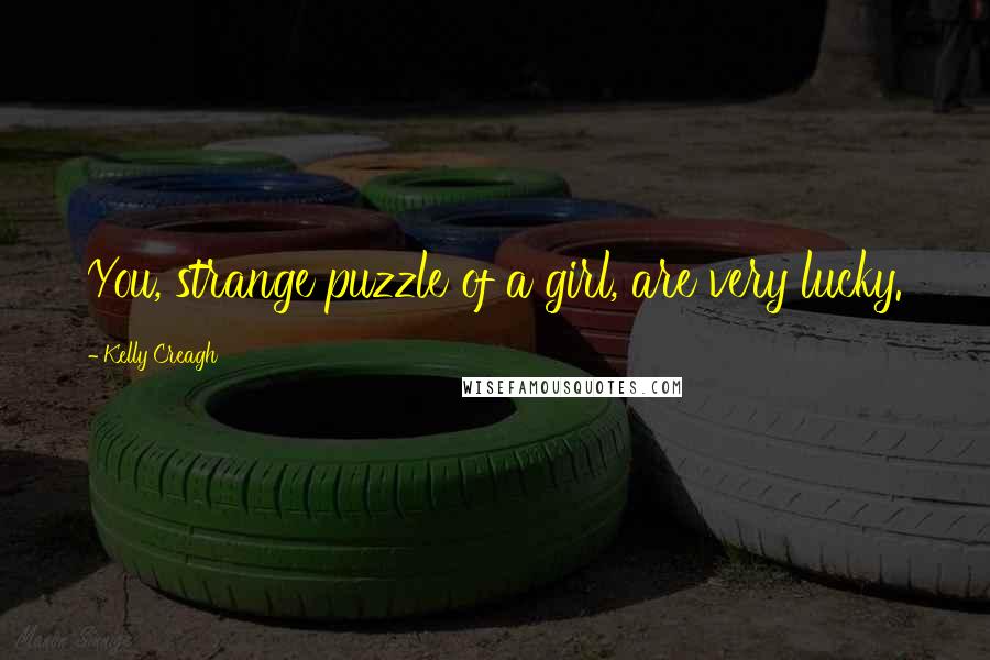 Kelly Creagh Quotes: You, strange puzzle of a girl, are very lucky.