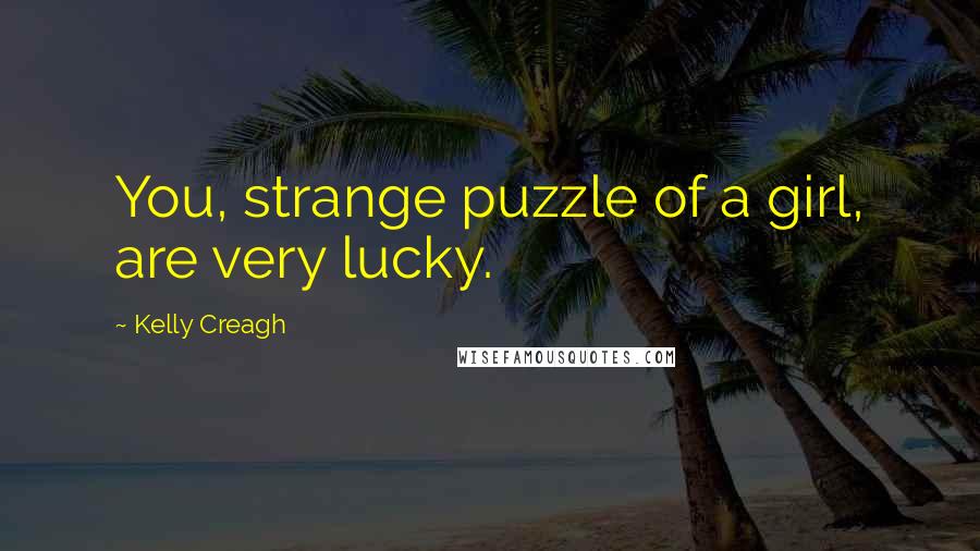 Kelly Creagh Quotes: You, strange puzzle of a girl, are very lucky.