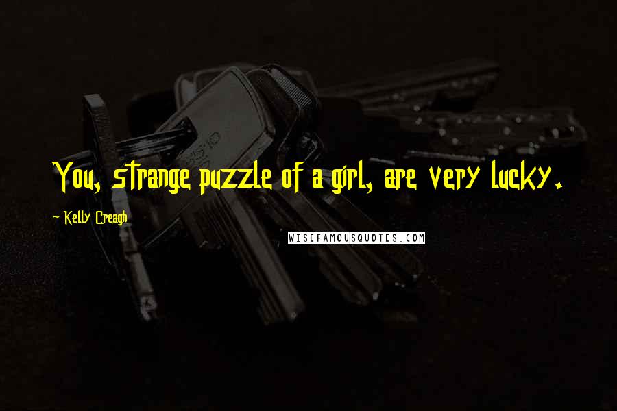 Kelly Creagh Quotes: You, strange puzzle of a girl, are very lucky.