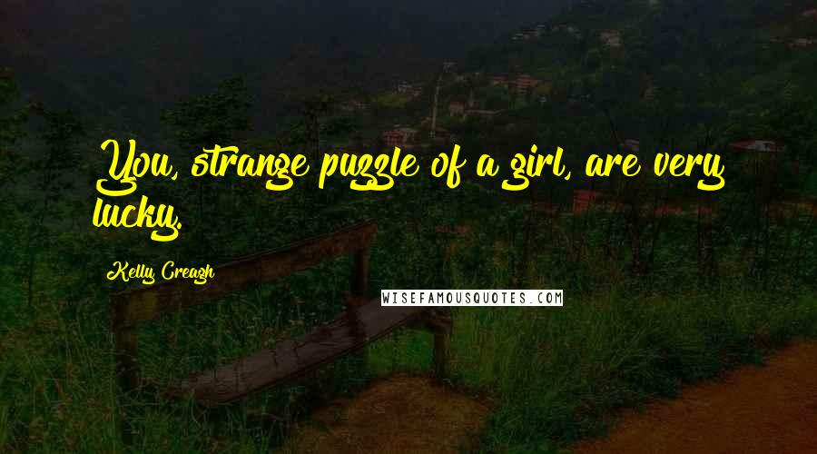 Kelly Creagh Quotes: You, strange puzzle of a girl, are very lucky.