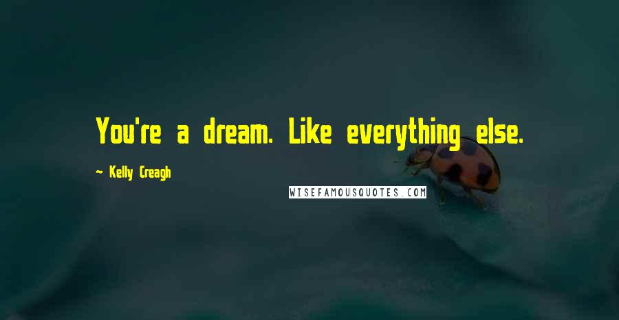 Kelly Creagh Quotes: You're a dream. Like everything else.