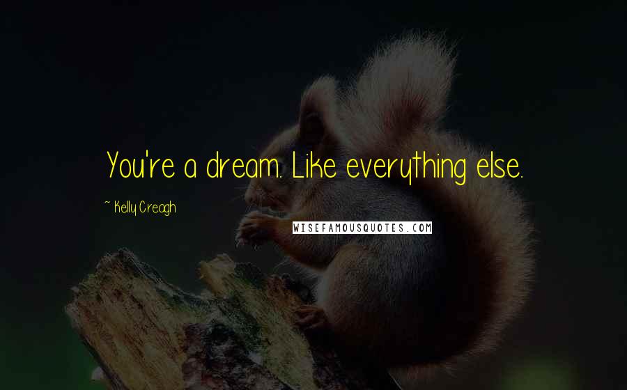 Kelly Creagh Quotes: You're a dream. Like everything else.