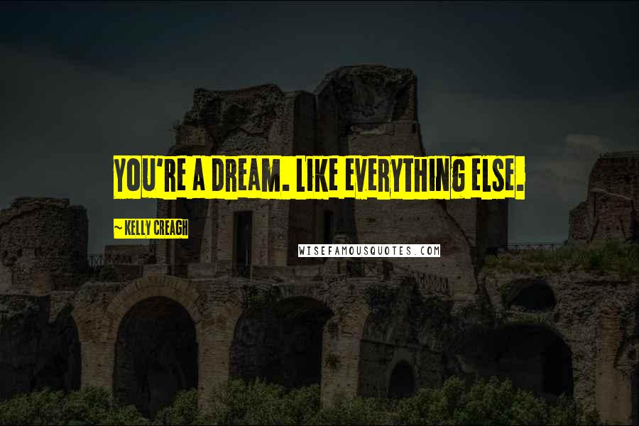Kelly Creagh Quotes: You're a dream. Like everything else.