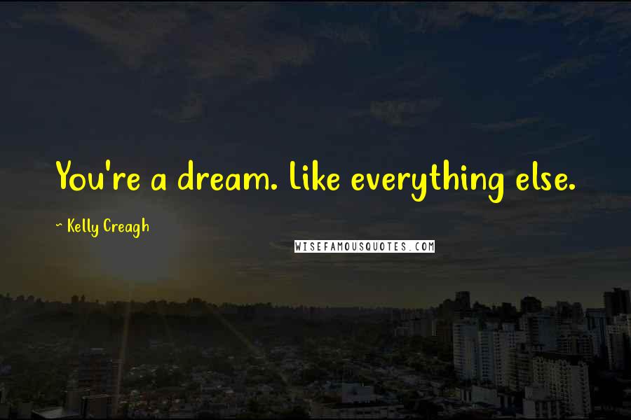 Kelly Creagh Quotes: You're a dream. Like everything else.