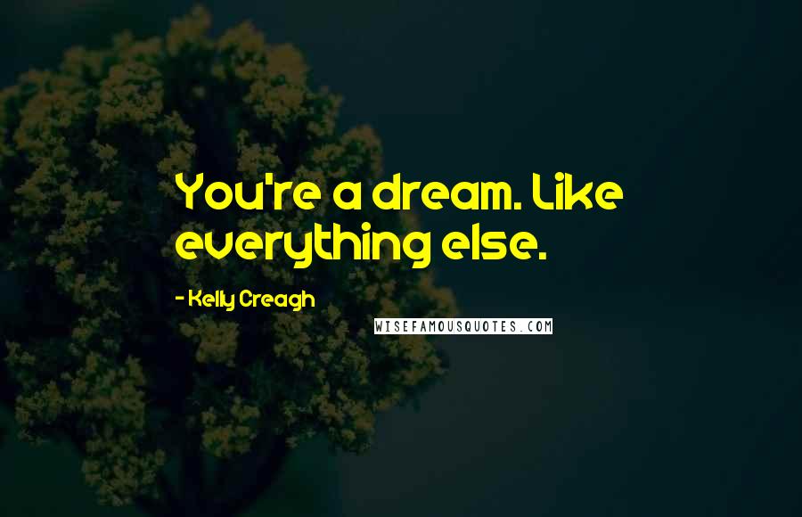 Kelly Creagh Quotes: You're a dream. Like everything else.