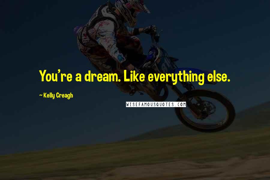 Kelly Creagh Quotes: You're a dream. Like everything else.