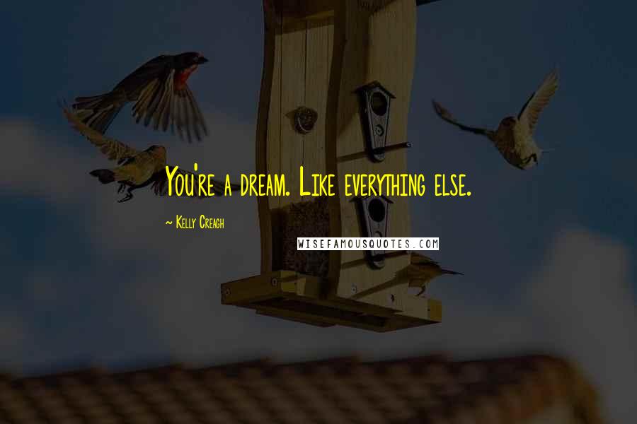 Kelly Creagh Quotes: You're a dream. Like everything else.