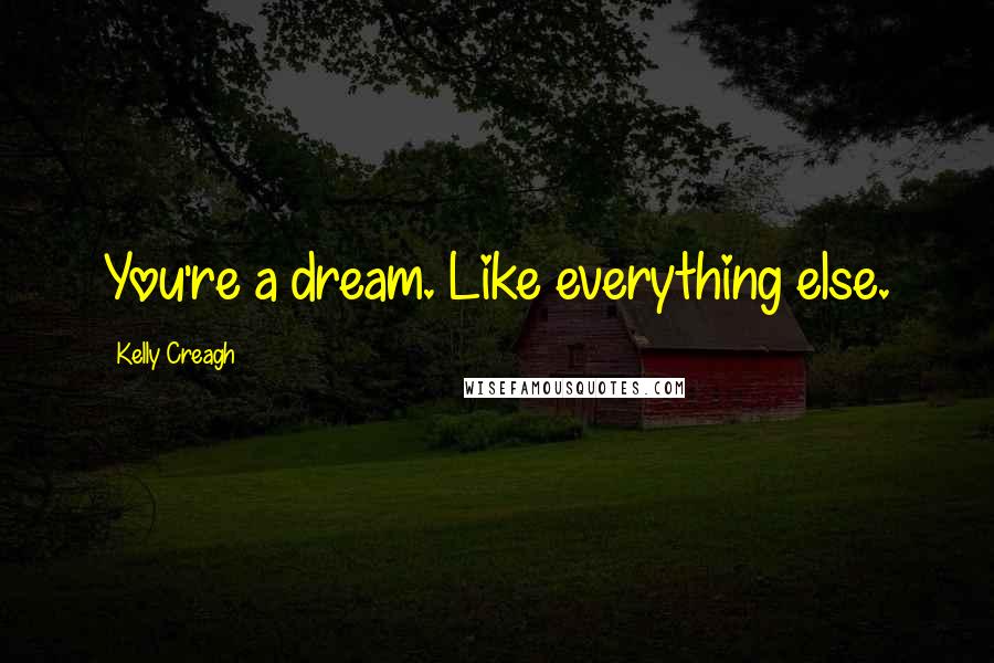 Kelly Creagh Quotes: You're a dream. Like everything else.