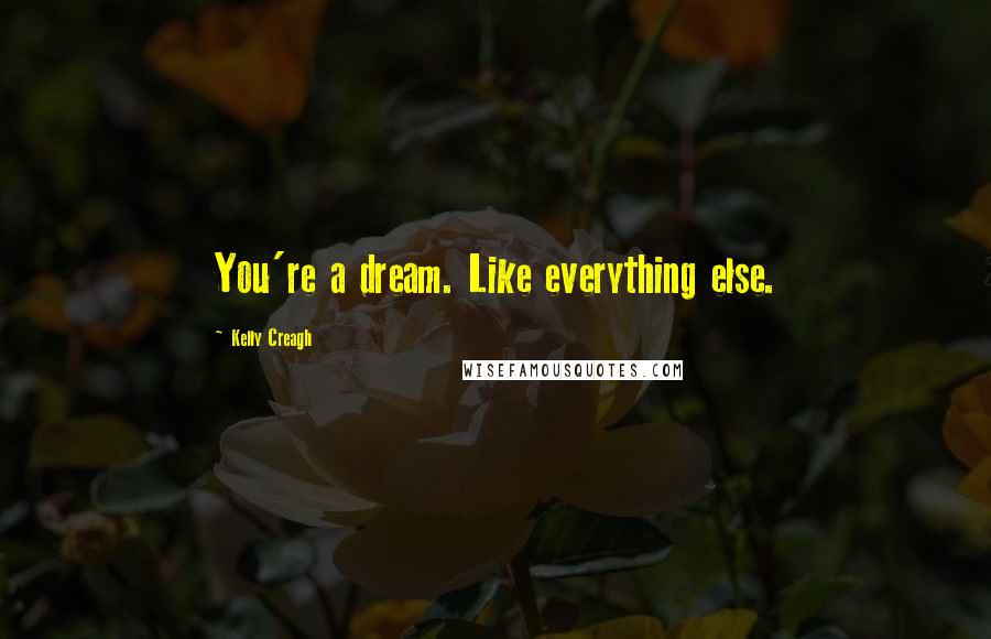 Kelly Creagh Quotes: You're a dream. Like everything else.