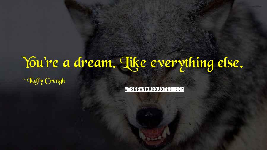 Kelly Creagh Quotes: You're a dream. Like everything else.