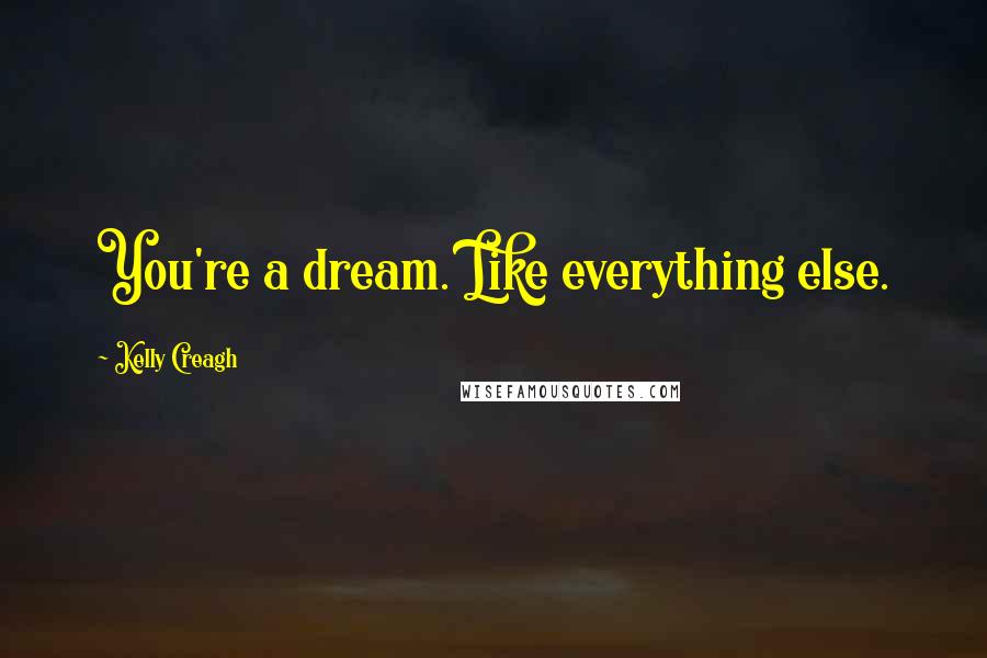 Kelly Creagh Quotes: You're a dream. Like everything else.