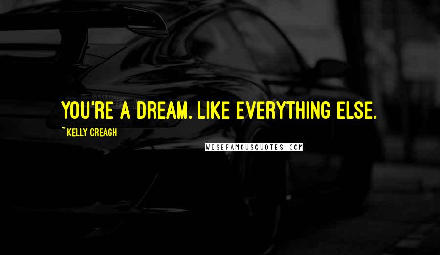 Kelly Creagh Quotes: You're a dream. Like everything else.