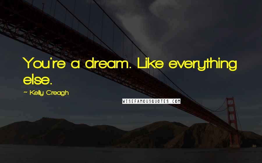 Kelly Creagh Quotes: You're a dream. Like everything else.