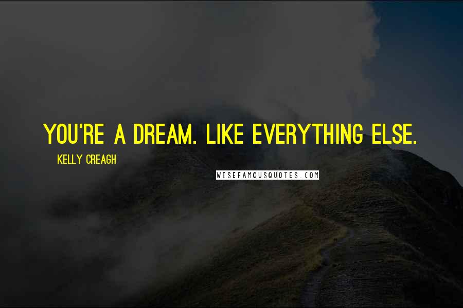 Kelly Creagh Quotes: You're a dream. Like everything else.
