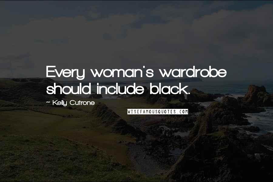 Kelly Cutrone Quotes: Every woman's wardrobe should include black.