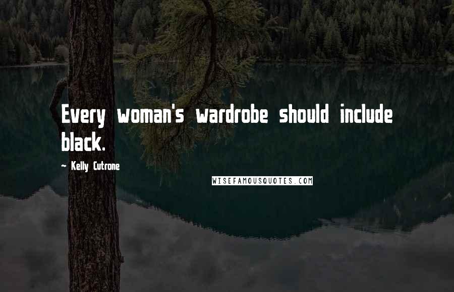 Kelly Cutrone Quotes: Every woman's wardrobe should include black.