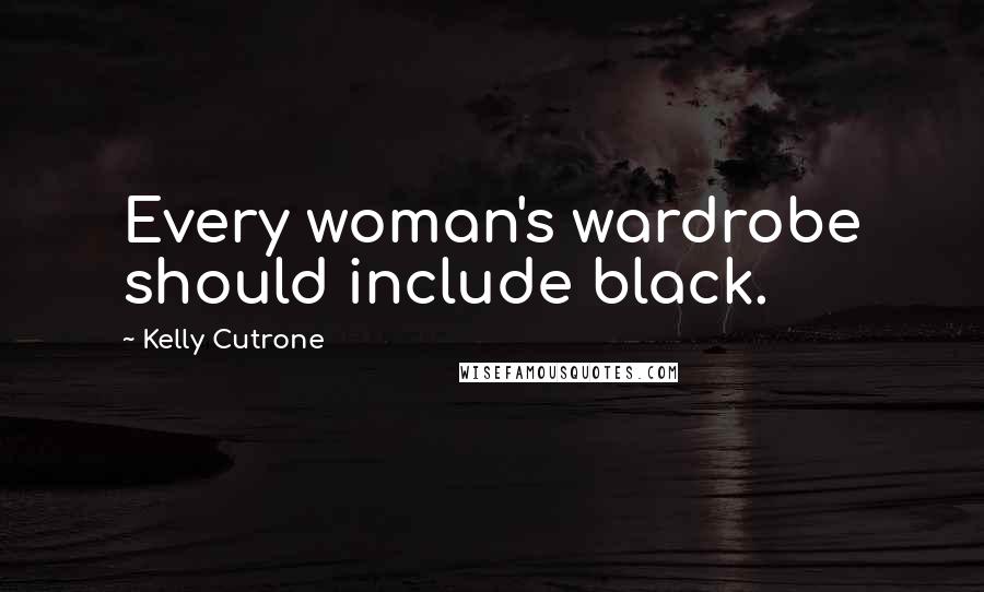 Kelly Cutrone Quotes: Every woman's wardrobe should include black.