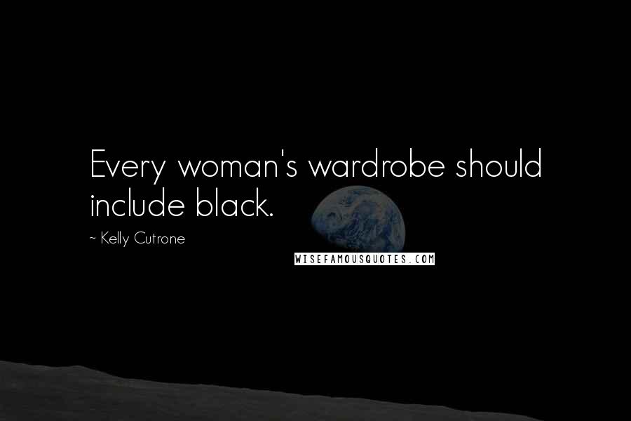 Kelly Cutrone Quotes: Every woman's wardrobe should include black.