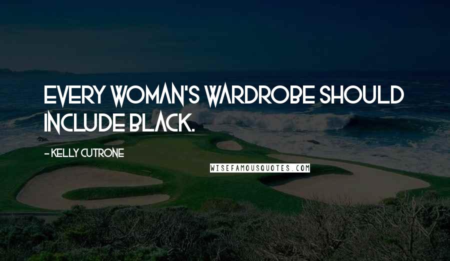 Kelly Cutrone Quotes: Every woman's wardrobe should include black.