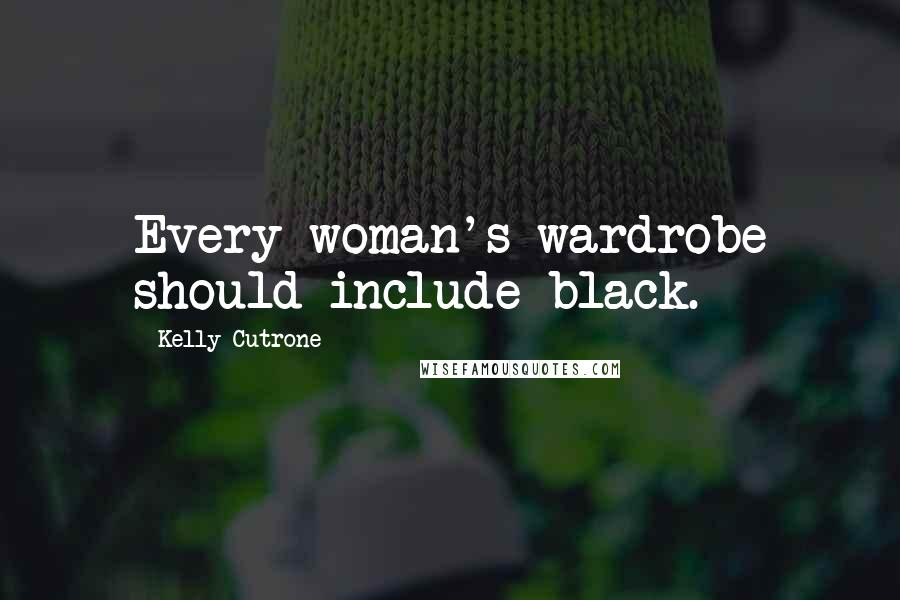 Kelly Cutrone Quotes: Every woman's wardrobe should include black.