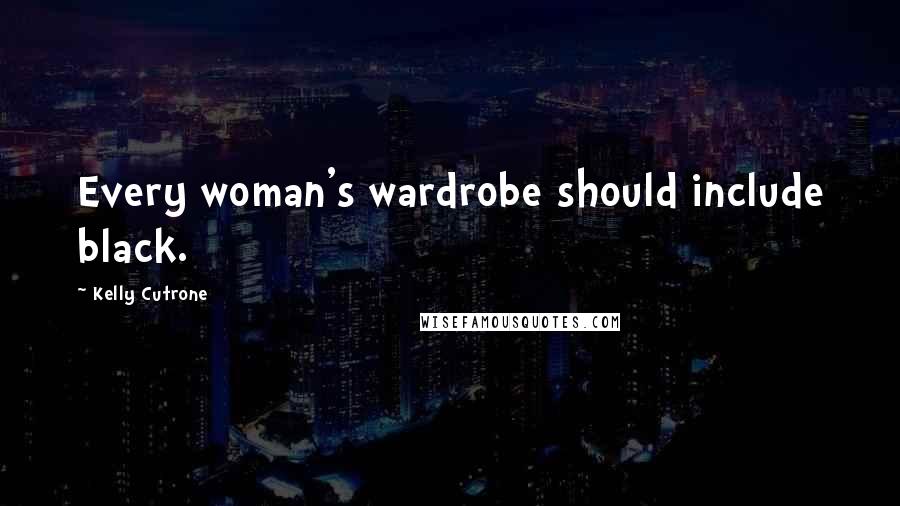Kelly Cutrone Quotes: Every woman's wardrobe should include black.