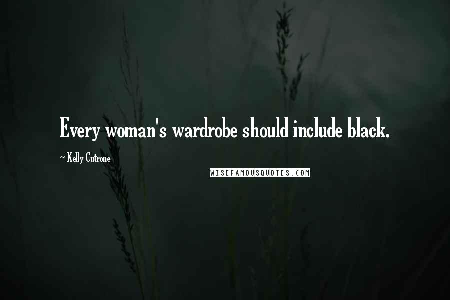 Kelly Cutrone Quotes: Every woman's wardrobe should include black.