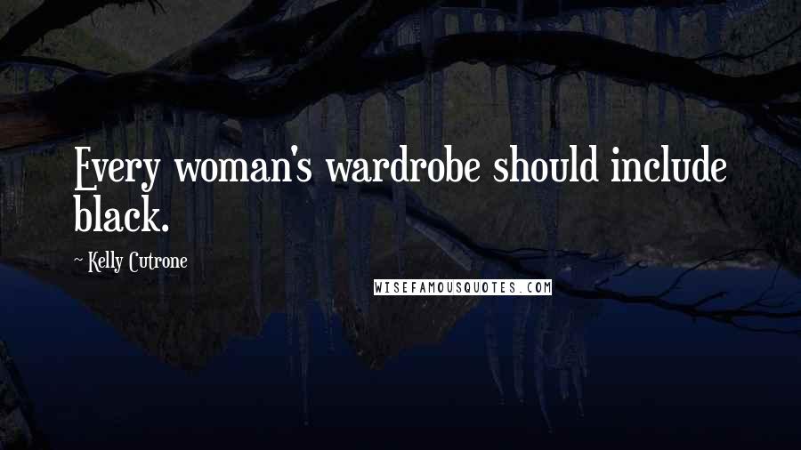Kelly Cutrone Quotes: Every woman's wardrobe should include black.