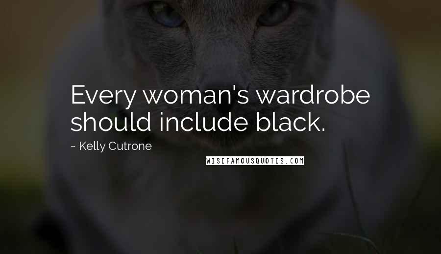 Kelly Cutrone Quotes: Every woman's wardrobe should include black.