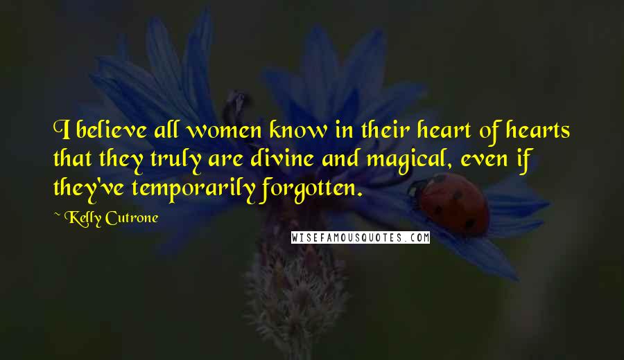 Kelly Cutrone Quotes: I believe all women know in their heart of hearts that they truly are divine and magical, even if they've temporarily forgotten.