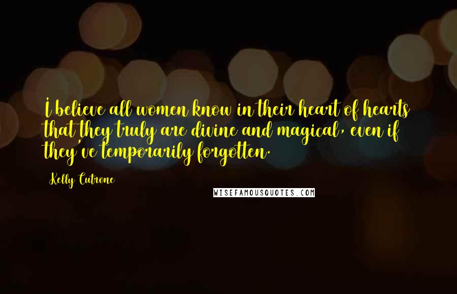 Kelly Cutrone Quotes: I believe all women know in their heart of hearts that they truly are divine and magical, even if they've temporarily forgotten.