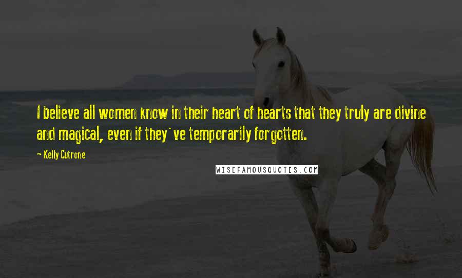 Kelly Cutrone Quotes: I believe all women know in their heart of hearts that they truly are divine and magical, even if they've temporarily forgotten.