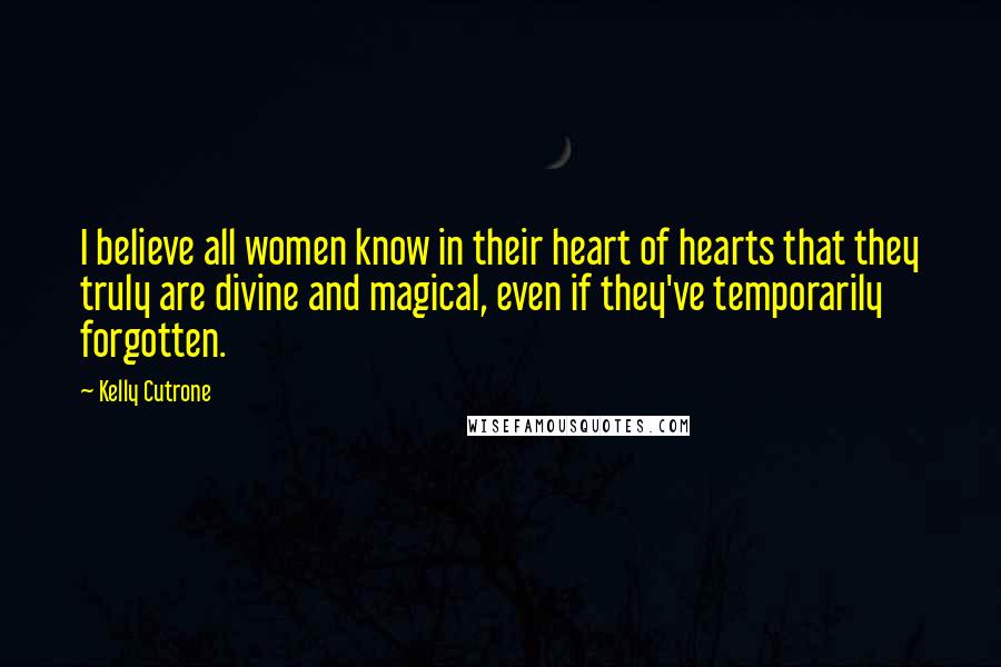 Kelly Cutrone Quotes: I believe all women know in their heart of hearts that they truly are divine and magical, even if they've temporarily forgotten.