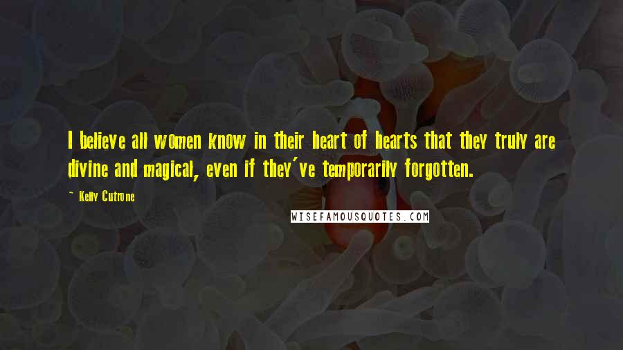 Kelly Cutrone Quotes: I believe all women know in their heart of hearts that they truly are divine and magical, even if they've temporarily forgotten.