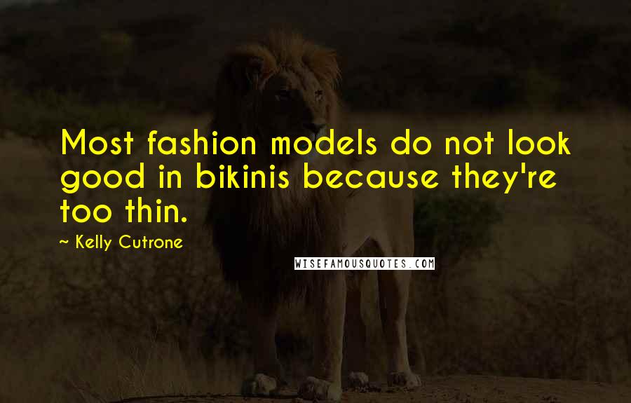 Kelly Cutrone Quotes: Most fashion models do not look good in bikinis because they're too thin.