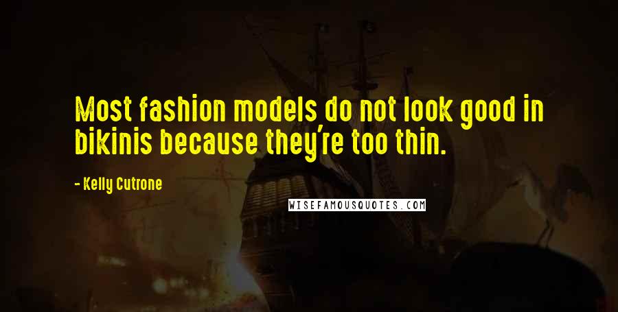 Kelly Cutrone Quotes: Most fashion models do not look good in bikinis because they're too thin.