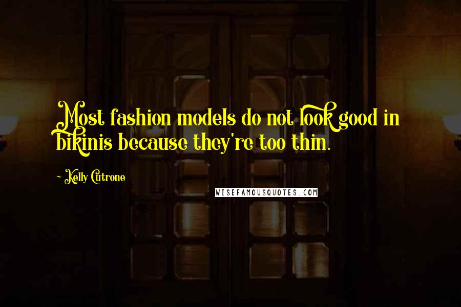 Kelly Cutrone Quotes: Most fashion models do not look good in bikinis because they're too thin.