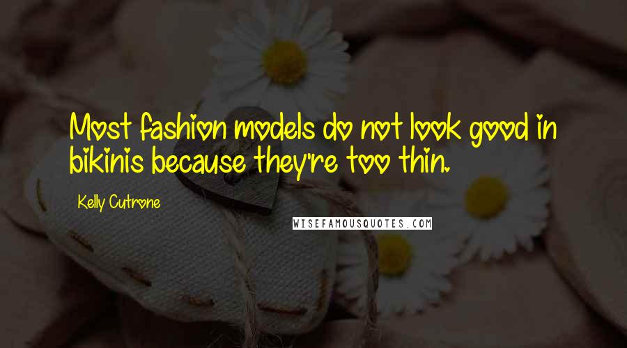 Kelly Cutrone Quotes: Most fashion models do not look good in bikinis because they're too thin.