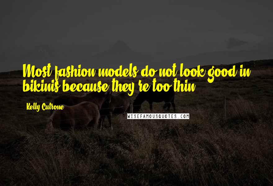 Kelly Cutrone Quotes: Most fashion models do not look good in bikinis because they're too thin.