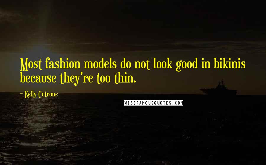 Kelly Cutrone Quotes: Most fashion models do not look good in bikinis because they're too thin.