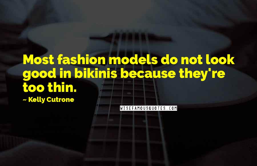 Kelly Cutrone Quotes: Most fashion models do not look good in bikinis because they're too thin.