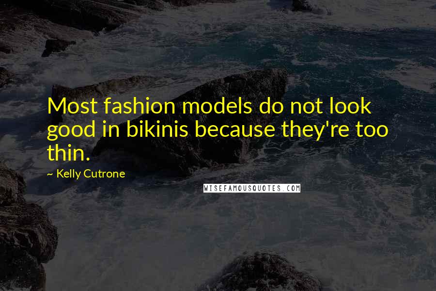 Kelly Cutrone Quotes: Most fashion models do not look good in bikinis because they're too thin.