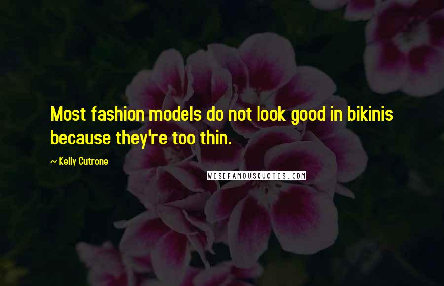 Kelly Cutrone Quotes: Most fashion models do not look good in bikinis because they're too thin.