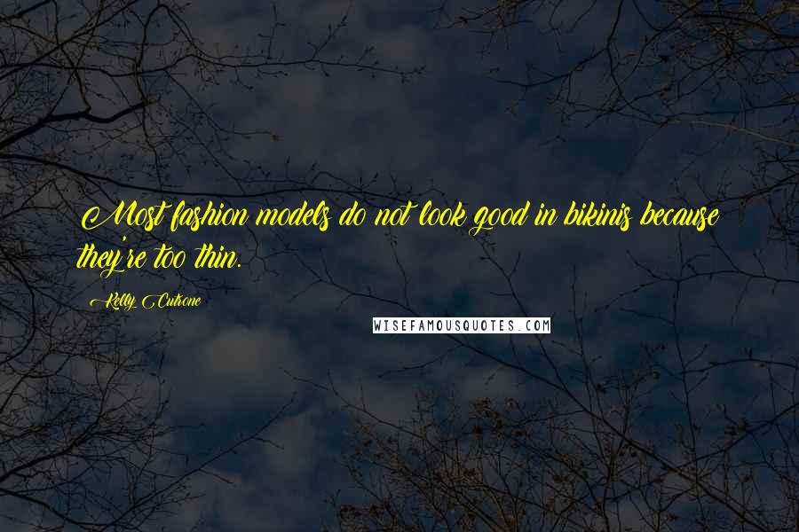 Kelly Cutrone Quotes: Most fashion models do not look good in bikinis because they're too thin.