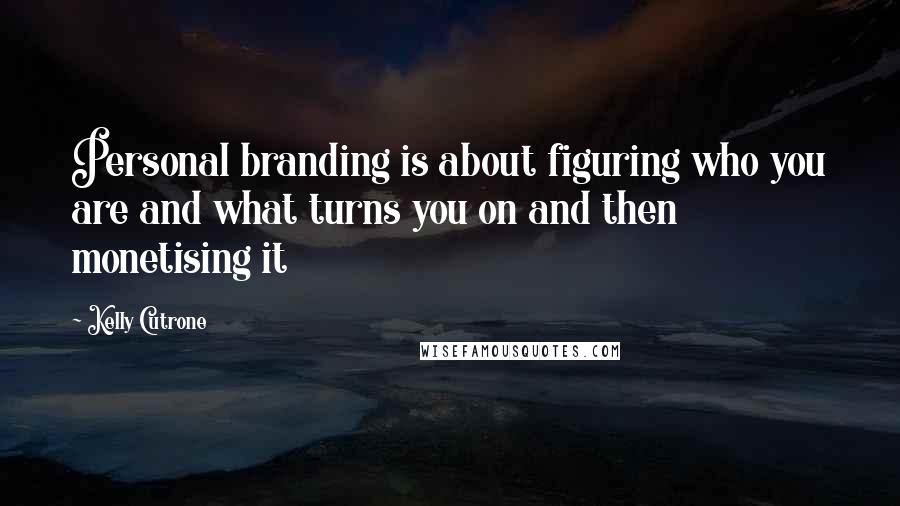 Kelly Cutrone Quotes: Personal branding is about figuring who you are and what turns you on and then monetising it