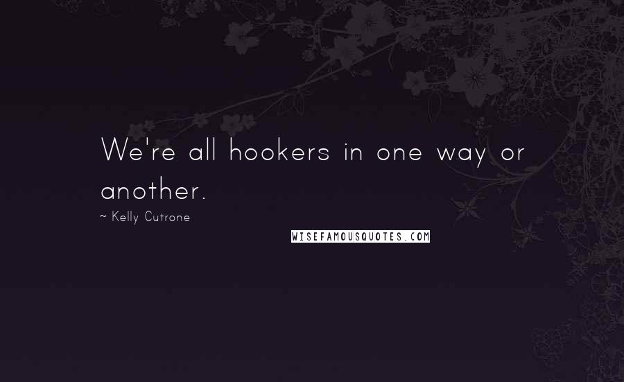 Kelly Cutrone Quotes: We're all hookers in one way or another.