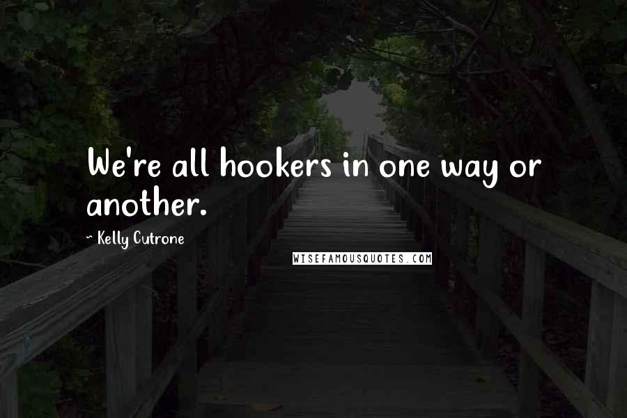 Kelly Cutrone Quotes: We're all hookers in one way or another.