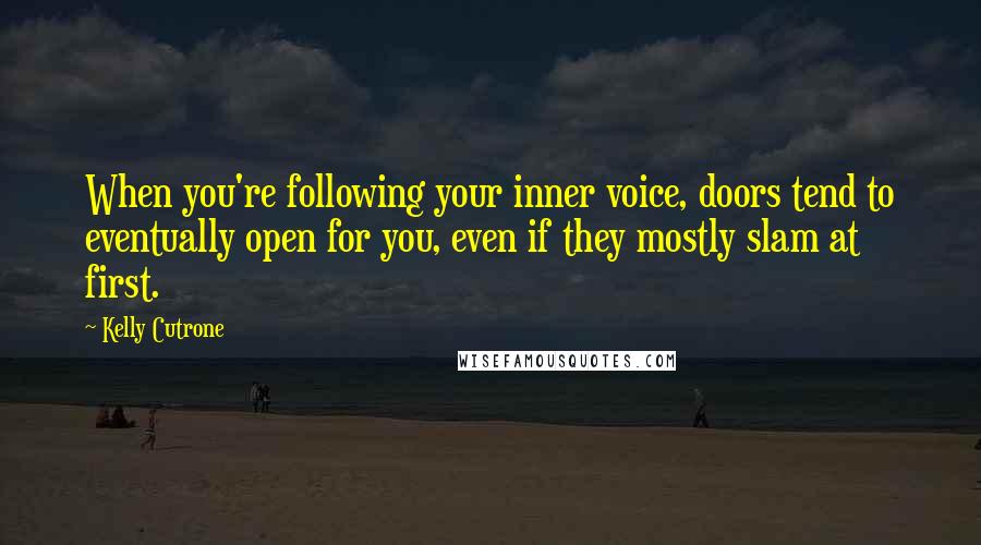 Kelly Cutrone Quotes: When you're following your inner voice, doors tend to eventually open for you, even if they mostly slam at first.